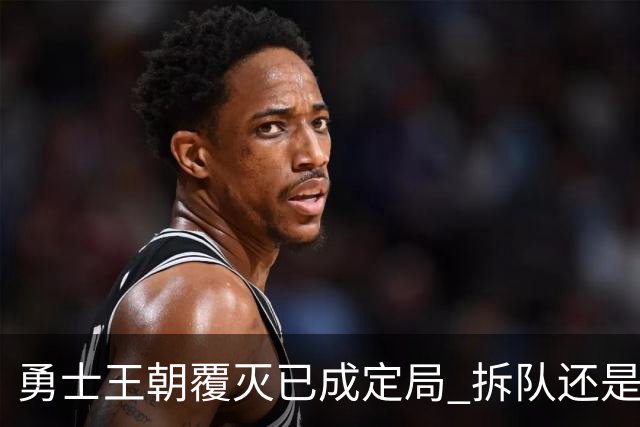 勇士王朝覆灭已成定局 拆队还是继续争胜？下赛季将决定未来走向