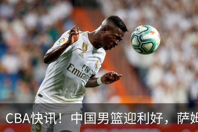 CBA快讯！中国男篮迎利好，萨姆纳接触土耳其球队，广厦续约塔克